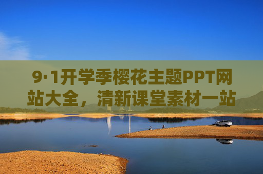 9·1开学季樱花主题PPT网站大全,清新课堂素材一站式搞定,开学季樱花主题PPT素材网站大全,清新课堂一站式搞定 9·1开学季樱花主题PPT网站大全,清新课堂素材一站式搞定,开学季樱花主题PPT素材网站大全,清新课堂一站式搞定