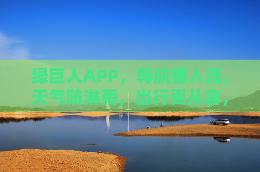 绿巨人APP,导航懂人流,天气防淋雨,出行更从容,绿巨人APP,导航懂人流,天气防淋雨,出行更从容 绿巨人APP,导航懂人流,天气防淋雨,出行更从容,绿巨人APP,导航懂人流,天气防淋雨,出行更从容