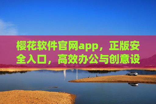 樱花软件官网app,正版安全入口,高效办公与创意设计的得力助手,樱花软件官网app,正版安全入口,高效办公与创意设计得力助手 樱花软件官网app,正版安全入口,高效办公与创意设计的得力助手,樱花软件官网app,正版安全入口,高效办公与创意设计得力助手
