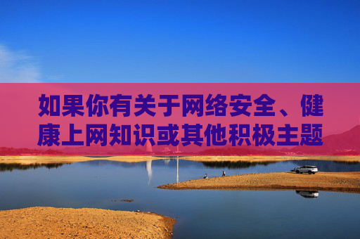 如果你有关于网络安全、健康上网知识或其他积极主题的需求,我会很乐意提供帮助。请始终牢记,遵守法律、尊重他人、保护自己,是我们每个公民应尽的责任和义务,健康上网,网络安全与责任必修课 如果你有关于网络安全、健康上网知识或其他积极主题的需求,我会很乐意提供帮助。请始终牢记,遵守法律、尊重他人、保护自己,是我们每个公民应尽的责任和义务,健康上网,网络安全与责任必修课