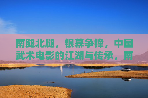 南腿北腿,银幕争锋,中国武术电影的江湖与传承,南腿北腿,银幕争锋,中国武术电影的江湖传承 南腿北腿,银幕争锋,中国武术电影的江湖与传承,南腿北腿,银幕争锋,中国武术电影的江湖传承