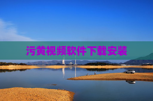 污黄视频软件下载安装