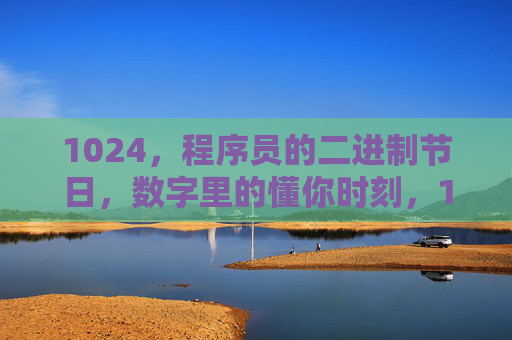 1024，程序员的二进制节日，数字里的懂你时刻，1024，程序员的二进制懂你时刻