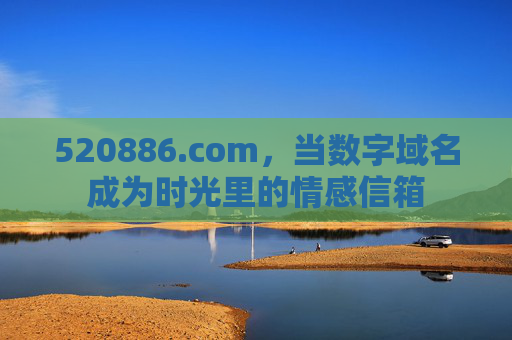 520886.com，当数字域名成为时光里的情感信箱