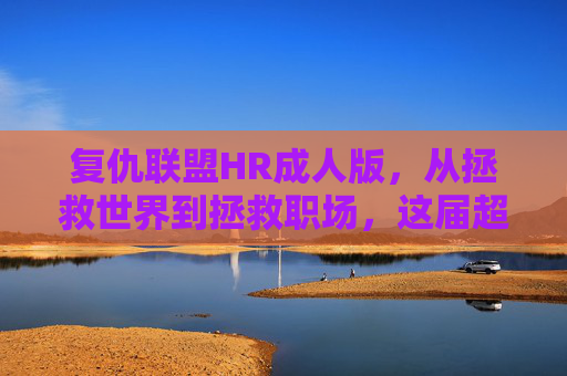 复仇联盟HR成人版,从拯救世界到拯救职场,这届超级英雄的硬核生存指南,复仇联盟HR成人版,从拯救世界到职场的硬核生存指南 复仇联盟HR成人版,从拯救世界到拯救职场,这届超级英雄的硬核生存指南,复仇联盟HR成人版,从拯救世界到职场的硬核生存指南