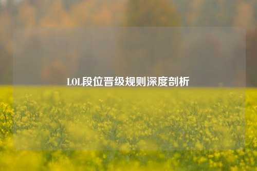 LOL段位晋级规则深度剖析