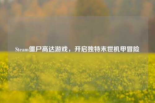 Steam僵尸高达游戏，开启独特末世机甲冒险