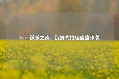 Steam谋杀之夜，沉浸式推理盛宴来袭