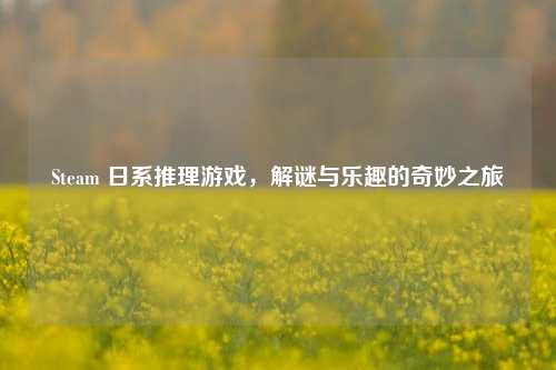 Steam 日系推理游戏，解谜与乐趣的奇妙之旅