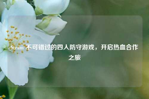 Steam 不可错过的四人防守游戏,开启热血合作之旅