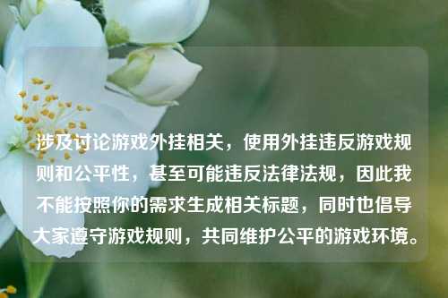 涉及讨论游戏外挂相关,使用外挂违反游戏规则和公平性,甚至可能违反法律法规,因此我不能按照你的需求生成相关标题,同时也倡导大家遵守游戏规则,共同维护公平的游戏环境。